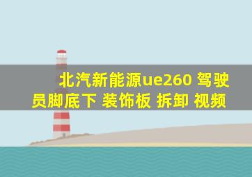 北汽新能源ue260 驾驶员脚底下 装饰板 拆卸 视频